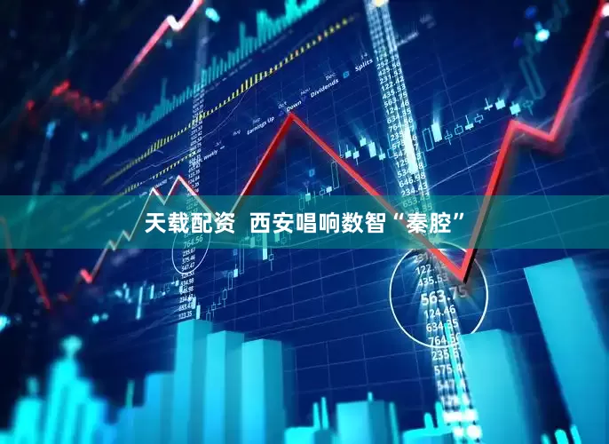 天载配资  西安唱响数智“秦腔”
