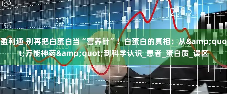 盈利通 别再把白蛋白当“营养针”！白蛋白的真相：从&quot;万能神药&quot;到科学认识_患者_蛋白质_误区