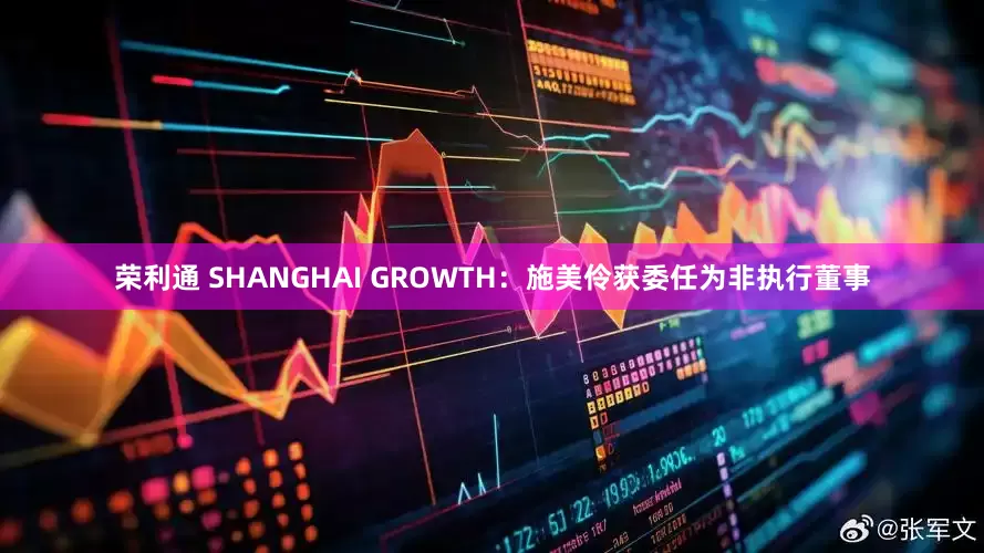 荣利通 SHANGHAI GROWTH：施美伶获委任为非执行董事
